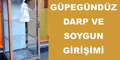 GÜPEGÜNDÜZ DARP VE SOYGUN GİRİŞİMİ 