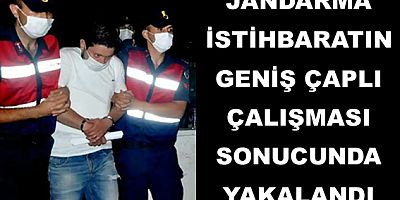 JANDARMA İSTİHBARATIN GENİŞ ÇAPLI ÇALIŞMASI SONUCUNDA YAKALANDI